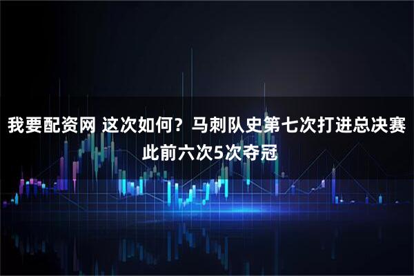 我要配资网 这次如何？马刺队史第七次打进总决赛 此前六次5次夺冠